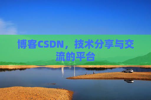 博客CSDN，技术分享与交流的平台